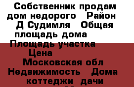 Собственник.продам дом недорого › Район ­ Д.Судимля › Общая площадь дома ­ 136 › Площадь участка ­ 10 › Цена ­ 3 500 000 - Московская обл. Недвижимость » Дома, коттеджи, дачи продажа   . Московская обл.